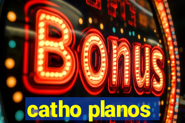 catho planos